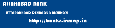 ALLAHABAD BANK  UTTARAKHAND DEHRADUN RISHIKESH   banks information 